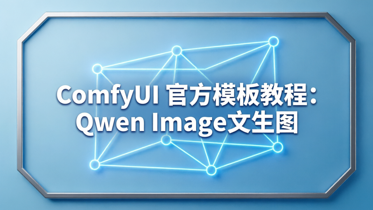 ComfyUI 官方模板教程：Qwen Image — 中文友好的文生图